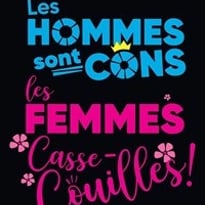 Les hommes sont cons, les femmes casse-couilles !